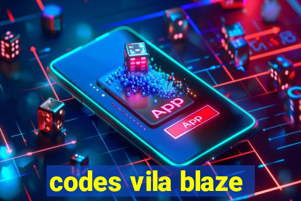 codes vila blaze